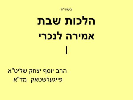 בעזהית הלכות שבת אמירה לנכרי I הרב יוסף יצחק שליטא פייגעלשטאק מדא.