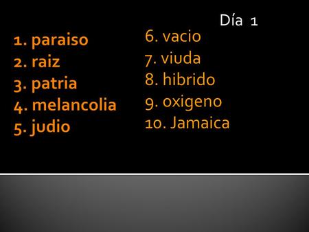 6. vacio 7. viuda 8. hibrido 9. oxigeno 10. Jamaica Día 1.