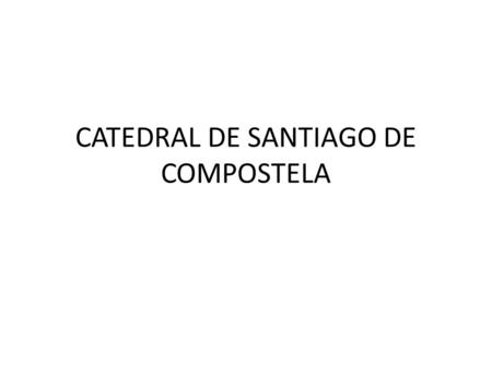 CATEDRAL DE SANTIAGO DE COMPOSTELA