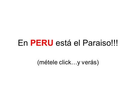 En PERU está el Paraiso!!! (métele click…y verás).