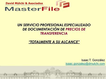 1 UN SERVICIO PROFESIONAL ESPECIALIZADO DE DOCUMENTACIÓN DE PRECIOS DE TRANSFERENCIA “TOTALMENTE A SU ALCANCE” Isaac T. González