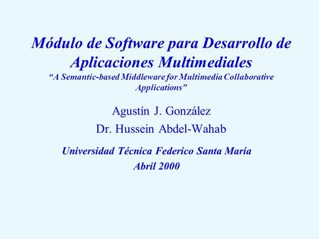 Módulo de Software para Desarrollo de Aplicaciones Multimediales “A Semantic-based Middleware for Multimedia Collaborative Applications” Agustín J. González.