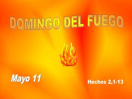 DOMINGO DEL FUEGO Mayo 11 Hechos 2,1-13 ..
