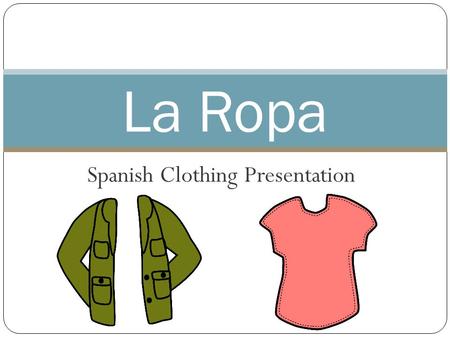 Spanish Clothing Presentation La Ropa. la ropa clothes/clothing.