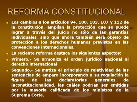 REFORMA CONSTITUCIONAL Los cambios a los artículos 94, 100, 103, 107 y 112 de la constitución, amplían la protección que se puede lograr a través del juicio.