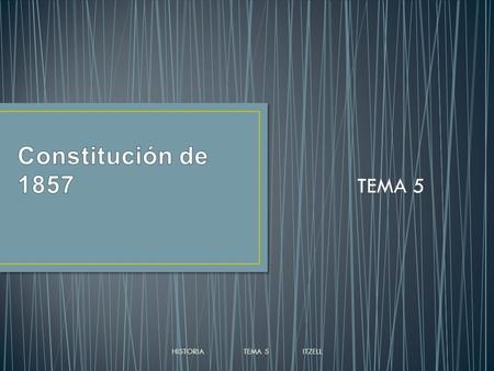 Constitución de 1857 TEMA 5 HISTORIA TEMA 5 ITZELL.