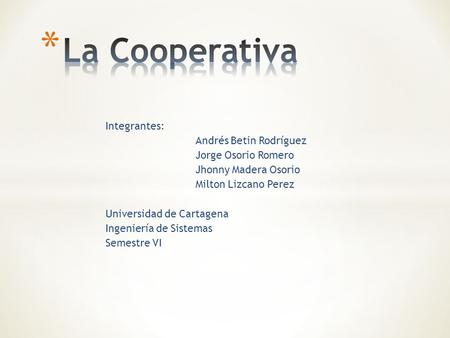 La Cooperativa Integrantes: Andrés Betin Rodríguez Jorge Osorio Romero