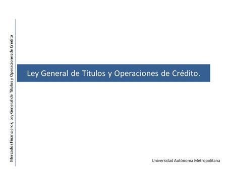 Ley General de Títulos y Operaciones de Crédito.