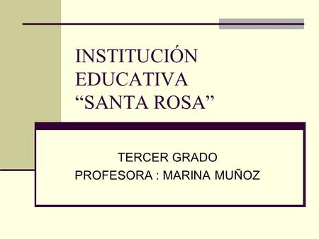 INSTITUCIÓN EDUCATIVA “SANTA ROSA” TERCER GRADO PROFESORA : MARINA MUÑOZ.