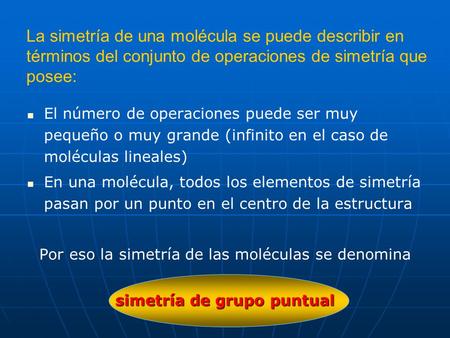 La simetría de una molécula se puede describir en términos del conjunto de operaciones de simetría que posee: El número de operaciones puede ser muy pequeño.