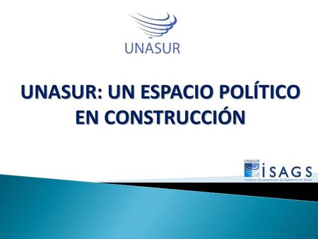UNASUR: UN ESPACIO POLÍTICO EN CONSTRUCCIÓN