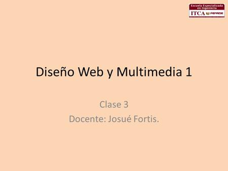 Diseño Web y Multimedia 1 Clase 3 Docente: Josué Fortis.