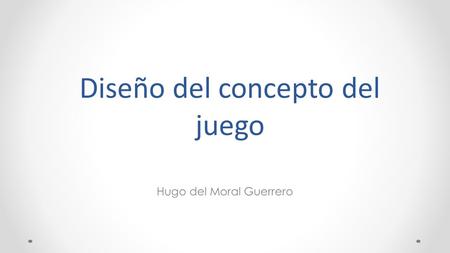 Diseño del concepto del juego Hugo del Moral Guerrero.