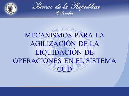 MECANISMOS PARA LA AGILIZACIÓN DE LA LIQUIDACIÓN DE OPERACIONES EN EL SISTEMA CUD.