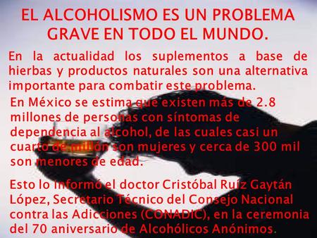 EL ALCOHOLISMO ES UN PROBLEMA GRAVE EN TODO EL MUNDO. En la actualidad los suplementos a base de hierbas y productos naturales son una alternativa importante.