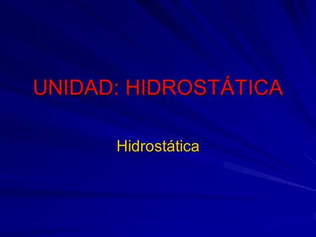 UNIDAD: HIDROSTÁTICA Hidrostática.