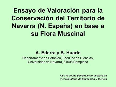 Ensayo de Valoración para la Conservación del Territorio de Navarra (N. España) en base a su Flora Muscinal A. Ederra y B. Huarte Departamento de Botánica,