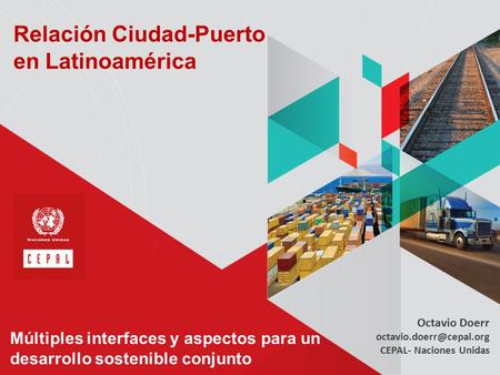 Múltiples interfaces y aspectos para un desarrollo sostenible conjunto Octavio Doerr CEPAL- Naciones Unidas Relación Ciudad-Puerto.