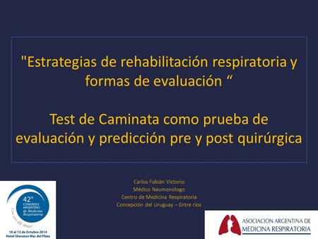 Estrategias de rehabilitación respiratoria y formas de evaluación “ Test de Caminata como prueba de evaluación y predicción pre y post quirúrgica Carlos.