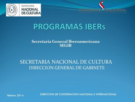 Secretaria General Iberoamericana SEGIB SECRETARIA NACIONAL DE CULTURA DIRECCION GENERAL DE GABINETE DIRECCION DE COOPERACION NACIONAL E INTERNACIONAL.