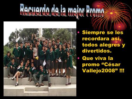 Siempre se les recordara así, todos alegres y divertidos. Que viva la promo “César Vallejo2008” !!!
