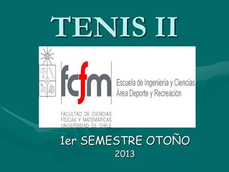 TENIS II 1er SEMESTRE OTOÑO 2013. CURSO DEPORTIVO RECREATIVO (DR) NOMBRE: TENIS IINOMBRE: TENIS II CODIGO: DR 17 ACODIGO: DR 17 A CUPOS DEL CURSO: 16CUPOS.