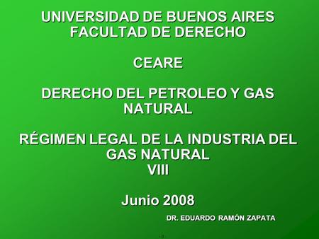 - 0 - UNIVERSIDAD DE BUENOS AIRES FACULTAD DE DERECHO CEARE DERECHO DEL PETROLEO Y GAS NATURAL RÉGIMEN LEGAL DE LA INDUSTRIA DEL GAS NATURAL VIII Junio.