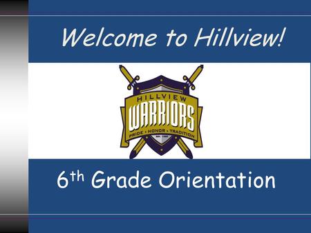 6 th Grade Orientation Welcome to Hillview!. Charla de orientación 6º Grado ¡Bienvenidos a Hillview!