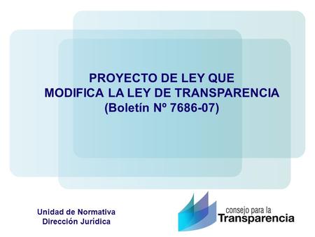 PROYECTO DE LEY QUE MODIFICA LA LEY DE TRANSPARENCIA (Boletín Nº 7686-07) Unidad de Normativa Dirección Jurídica.