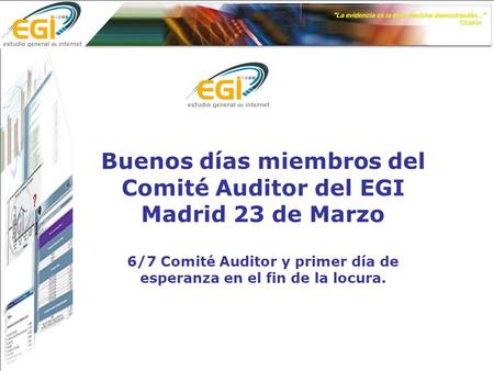 Buenos días miembros del Comité Auditor del EGI Madrid 23 de Marzo 6/7 Comité Auditor y primer día de esperanza en el fin de la locura.