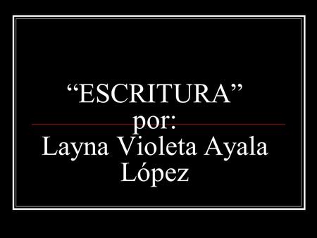 “ESCRITURA” por: Layna Violeta Ayala López