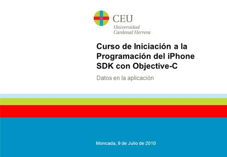 Curso de Iniciación a la Programación del iPhone SDK con Objective-C Datos en la aplicación Moncada, 9 de Julio de 2010.