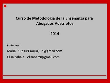 Curso de Metodología de la Enseñanza para Abogados Adscriptos 2014 Profesoras: María Ruiz Elisa Zabala -
