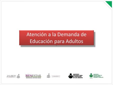 Atención a la Demanda de Educación para Adultos. Objetivos General Contribuir a asegurar una mayor cobertura, inclusión y equidad educativa entre todos.