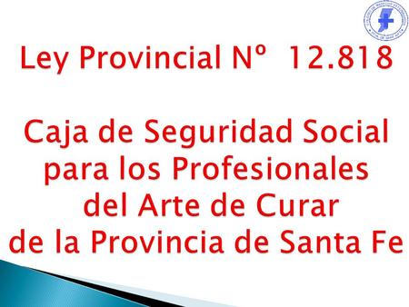 Seguridad Social para los Profesionales del Arte de Curar de la Provincia de Santa Fe  Previsión (jubilación)  Obra Social.