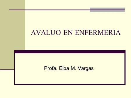 AVALUO EN ENFERMERIA Profa. Elba M. Vargas.