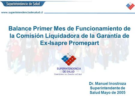 Balance Primer Mes de Funcionamiento de la Comisión Liquidadora de la Garantía de Ex-Isapre Promepart Dr. Manuel Inostroza Superintendente de Salud Mayo.