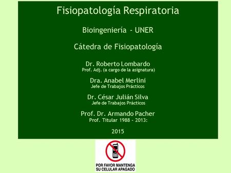 Fisiopatología Respiratoria Bioingeniería - UNER Cátedra de Fisiopatología Dr. Roberto Lombardo Prof. Adj. (a cargo de la asignatura) Dra. Anabel.