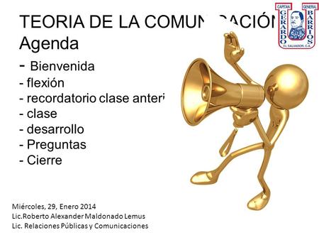 TEORIA DE LA COMUNICACIÓN Agenda - Bienvenida - flexión - recordatorio clase anterior - clase - desarrollo - Preguntas - Cierre Miércoles, 29, Enero 2014.