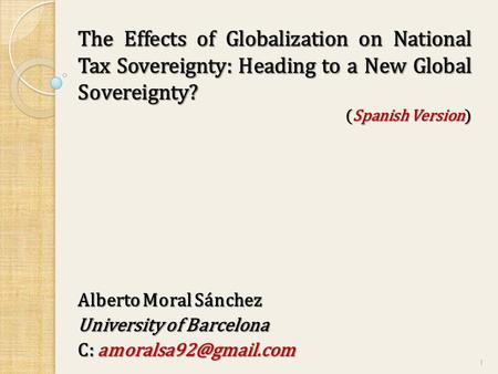 The Effects of Globalization on National Tax Sovereignty: Heading to a New Global Sovereignty? (Spanish Version) Alberto Moral Sánchez University of Barcelona.