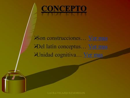  Son construcciones… Ver masVer mas  Del latín conceptus… Ver masVer mas  Unidad cognitiva… Ver masVer mas LAURA VELAZQUEZ MORELOS.