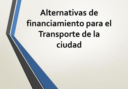 Alternativas de financiamiento para el Transporte de la ciudad.