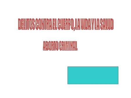 DELITOS CONTRA EL CUERPO, LA VIDA Y LA SALUD