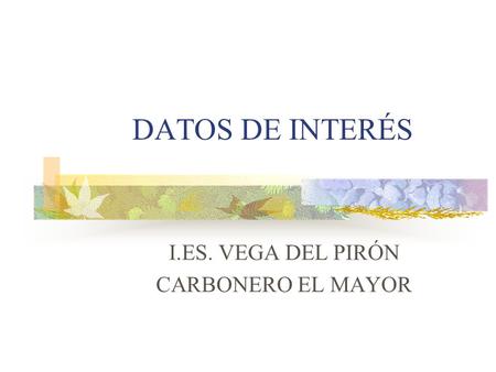 DATOS DE INTERÉS I.ES. VEGA DEL PIRÓN CARBONERO EL MAYOR.