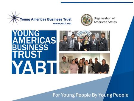 For Young People By Young People. Comencemos diciendo que es YABT El Young Americas Business Trust (YABT) es una ONG sin fines de lucro que trabaja en.