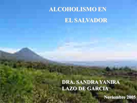 ALCOHOLISMO EN EL SALVADOR DRA. SANDRA YANIRA LAZO DE GARCIA