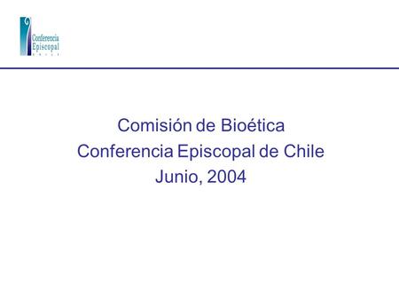Comisión de Bioética Conferencia Episcopal de Chile Junio, 2004.