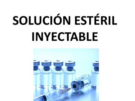 SOLUCIÓN ESTÉRIL INYECTABLE