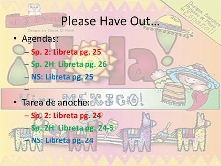 Please Have Out… Agendas: Tarea de anoche: Sp. 2: Libreta pg. 25