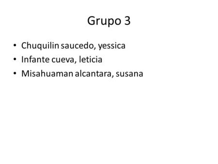 Grupo 3 Chuquilin saucedo, yessica Infante cueva, leticia